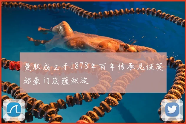 曼联成立于1878年百年传承见证英超豪门底蕴积淀