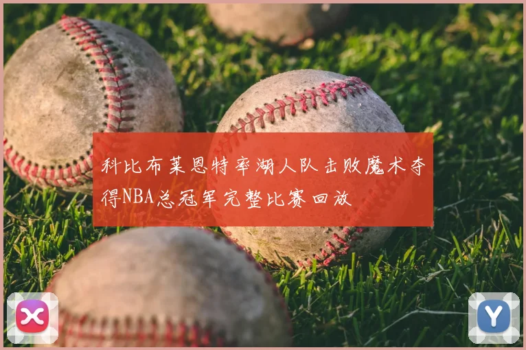 科比布莱恩特率湖人队击败魔术夺得NBA总冠军完整比赛回放