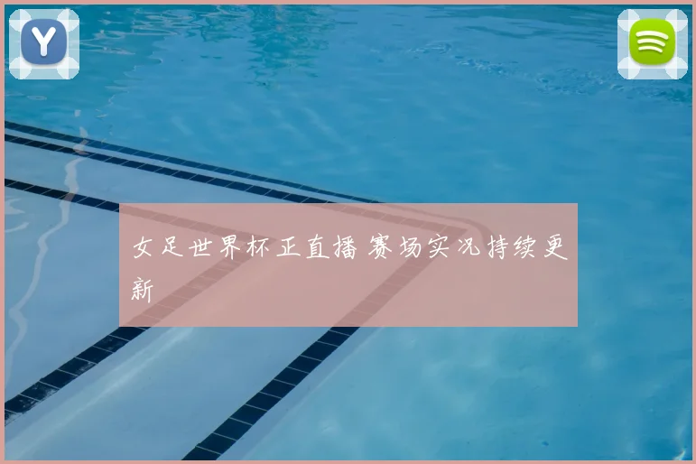女足世界杯正直播 赛场实况持续更新