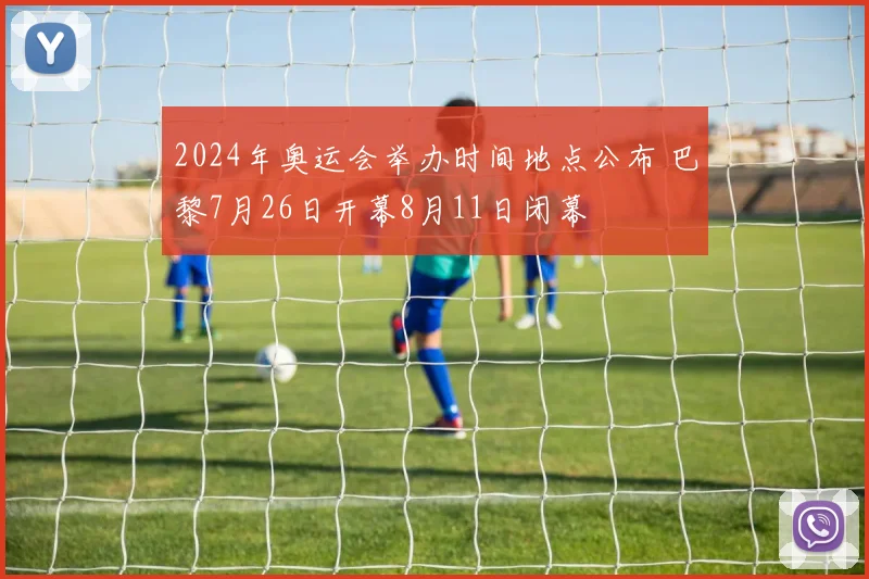 2024年奥运会举办时间地点公布 巴黎7月26日开幕8月11日闭幕